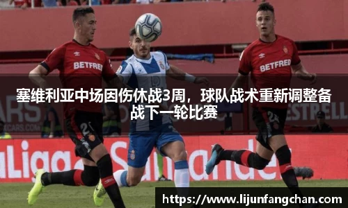 塞维利亚中场因伤休战3周，球队战术重新调整备战下一轮比赛