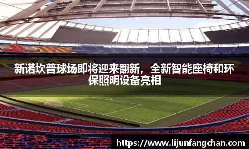 新诺坎普球场即将迎来翻新，全新智能座椅和环保照明设备亮相