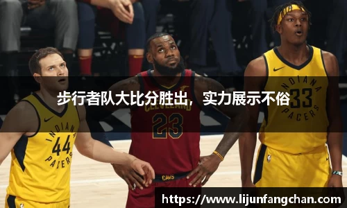 步行者队大比分胜出，实力展示不俗