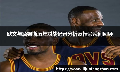 欧文与詹姆斯历年对战记录分析及精彩瞬间回顾
