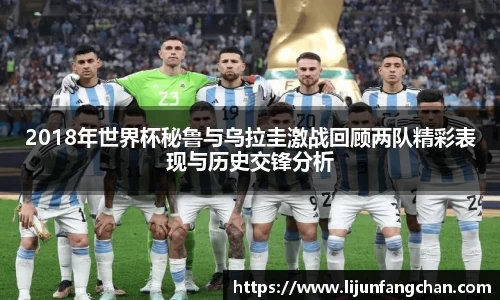 2018年世界杯秘鲁与乌拉圭激战回顾两队精彩表现与历史交锋分析