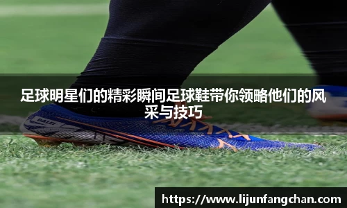 足球明星们的精彩瞬间足球鞋带你领略他们的风采与技巧